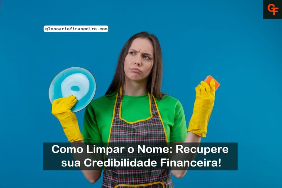 Como Limpar o Nome: Recupere sua Credibilidade Financeira!