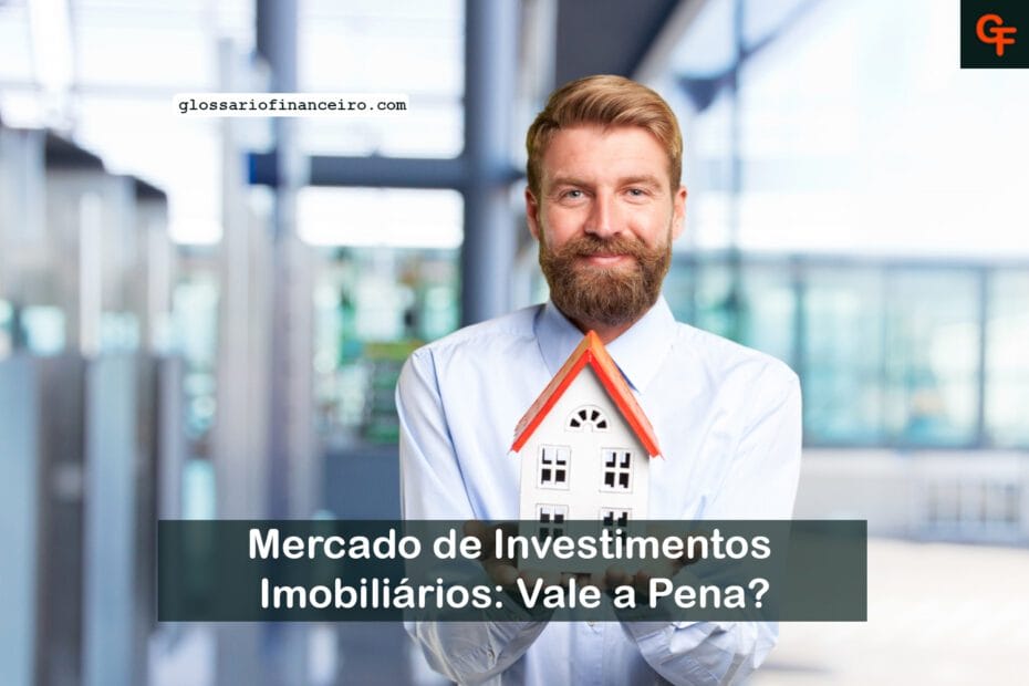 Mercado de Investimentos Imobiliários: Vale a Pena?